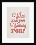 What are you waiting for? by Indur Design
