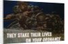 They Stake Their Lives On Your Ordanance Poster by Harold Schmidt