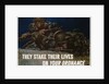 They Stake Their Lives On Your Ordanance Poster by Harold Schmidt