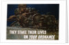 They Stake Their Lives On Your Ordanance Poster by Harold Schmidt