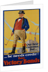 He Needs Credit! Buy Victory Bonds Poster by Malcolm Gibson