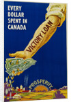 Every Dollar Spent in Canada. Victory Loan Poster by Anonymous