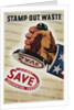 Save, Stamp Out Waste Poster by Henry Stahlhat