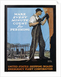 Make Every Minute Count for Pershing - United States Shipping Board Emergency Fleet Corp. War Production Poster by Adolf Treidler