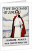 Five Thousand Nurses by June - Graduate Nurses Your Country Needs You Poster by Carl Rakeman