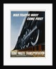 War Traffic Must Come First. Don't Waste Transportation Poster by Fred Chance