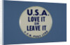 U.S.A. Love It or Leave It Button by Anonymous