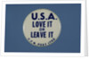 U.S.A. Love It or Leave It Button by Anonymous