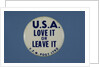 U.S.A. Love It or Leave It Button by Anonymous