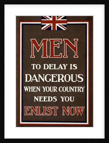 Recruitment Poster Men, to Delay is Dangerous When Your Country Needs You, Enlist Now, 1915 by Anonymous