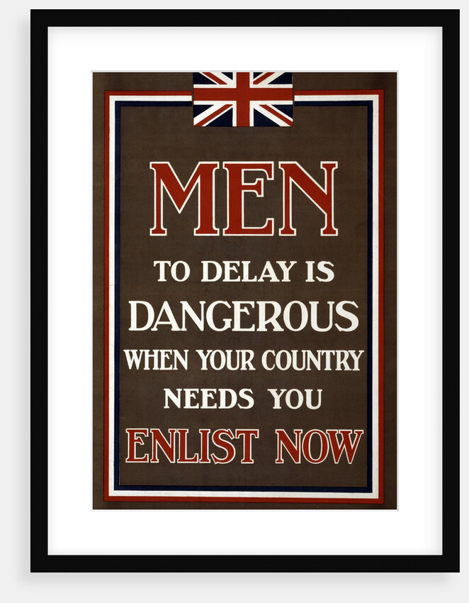 Recruitment Poster Men, to Delay is Dangerous When Your Country Needs You, Enlist Now, 1915 by Anonymous