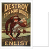 US Army enlistment poster; Destroy this Mad Brute, 1917-1918 by Unknown