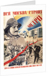 All Moscow builds the Metro (Poster), 1934 by Gustav Klutsis