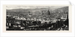 General View of Florence from the Heights of San Miniato, the Queen at Florence, Italy by Anonymous