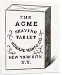 The Acme Shaving Tablet, Made Of Perfectly Pure Materials, And Producing A Rich Fragrant Lather Which Will Not Dry On The Face by Anonymous