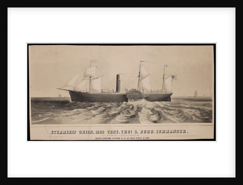 Steamship 'Union'; 1500 Tons, Thos S. Budd, Commander. Built for Spofford Tileston & Co by Major Sarony & Knapp