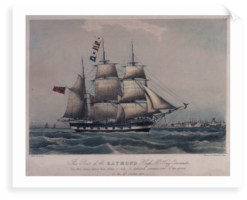 This print of the Raymond Hugh Mckay Commander. The first vessel direct from China to Hull is published commemorative of her arrival on the 14th October 1843 by J. Ward