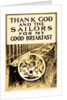 Thank God And the Sailors For My Good Breakfast by Anonymous