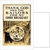 Thank God And the Sailors For My Good Breakfast by Anonymous